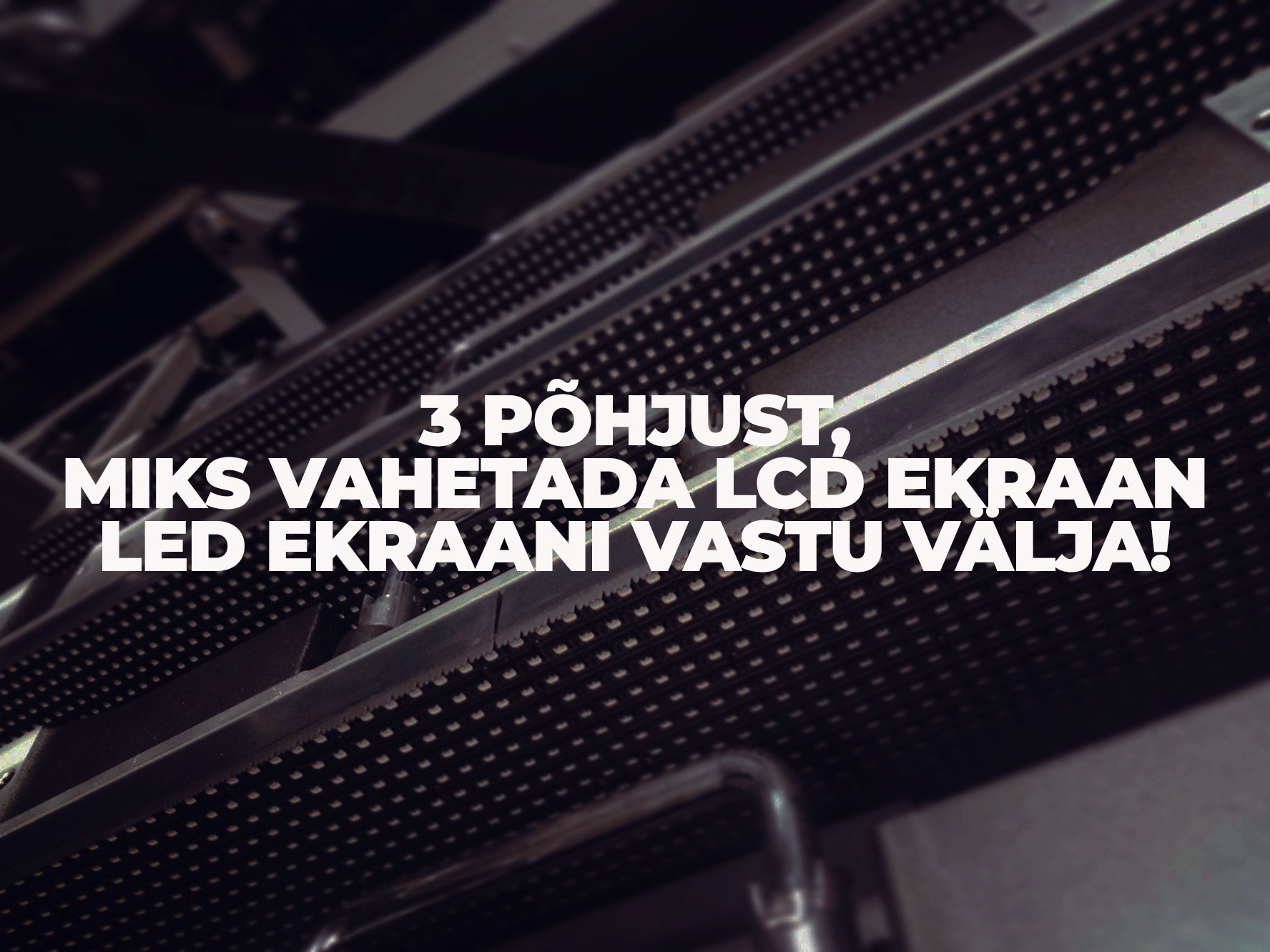 Read more about the article 3 PÕHJUST, MIKS VAHETADA LCD EKRAAN LED EKRAANI VASTU VÄLJA!